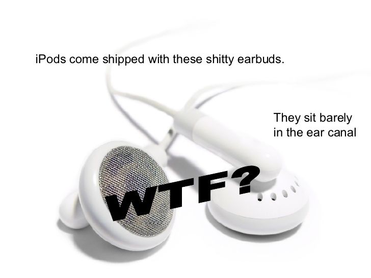 The B. reccomend Ipod earbuds suck