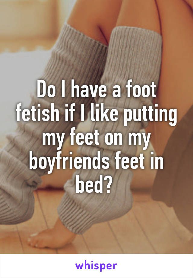 Flowerhorn reccomend Do i have a foot fetish