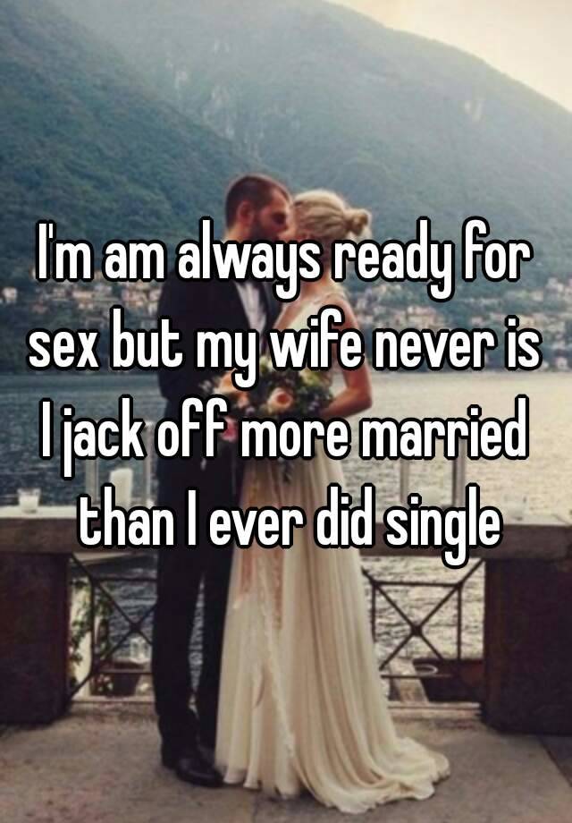 Always available for sex wife