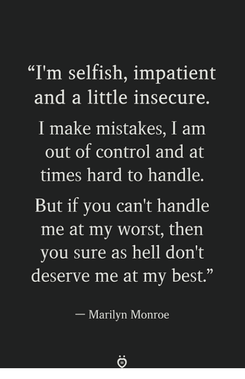 I m selfish impatient and a little insecure
