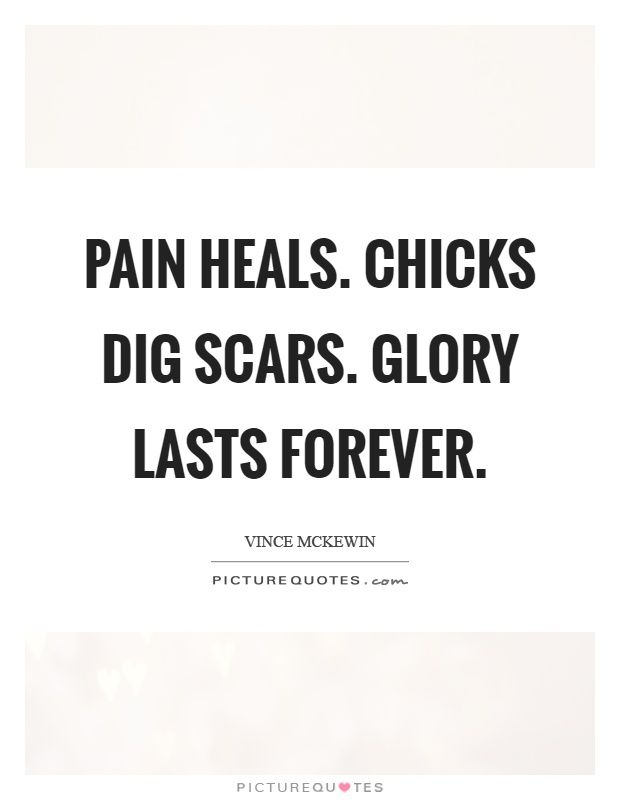 Knight reccomend Pain heals chicks dig scars glory lasts forever