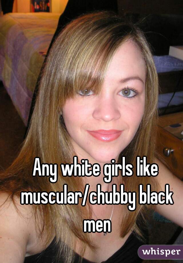Twister reccomend Chubby girls and black men