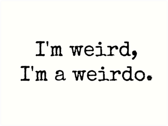 I m a weirdo