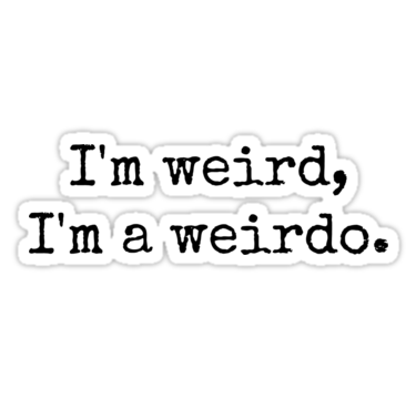 I m a weirdo