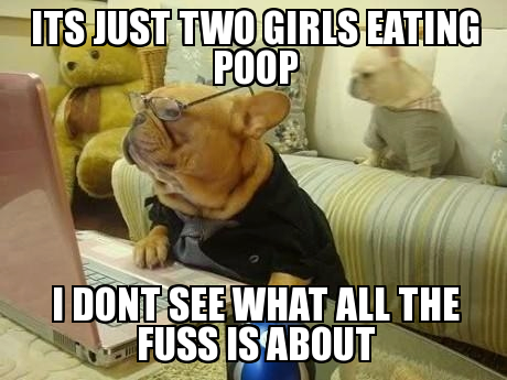 Dorito reccomend All girls eat poop