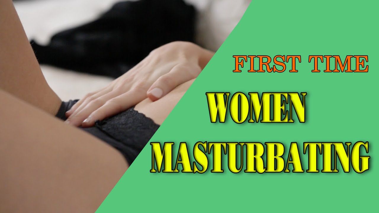 Queen reccomend Women masturbating for the first time