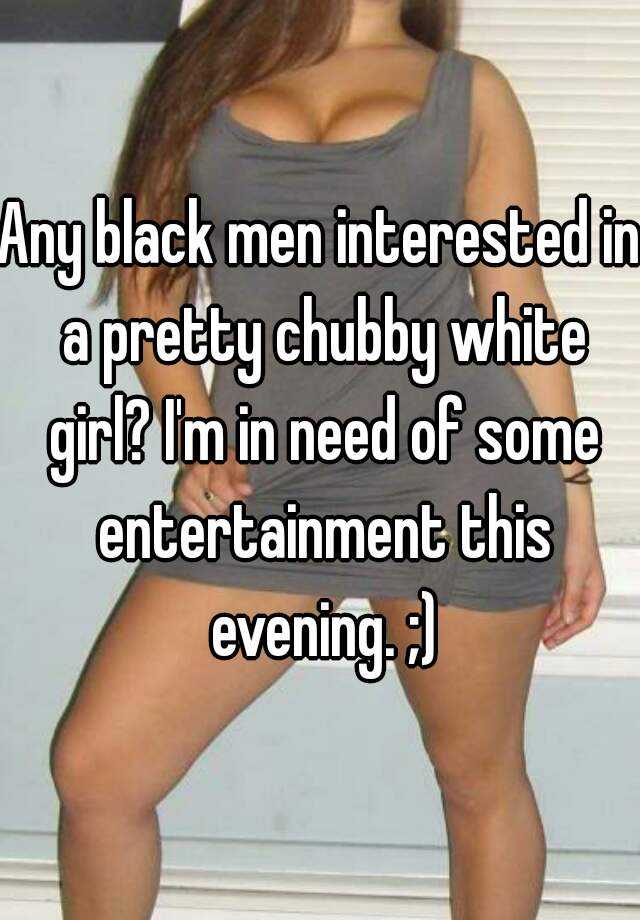 Chubby girls and black men