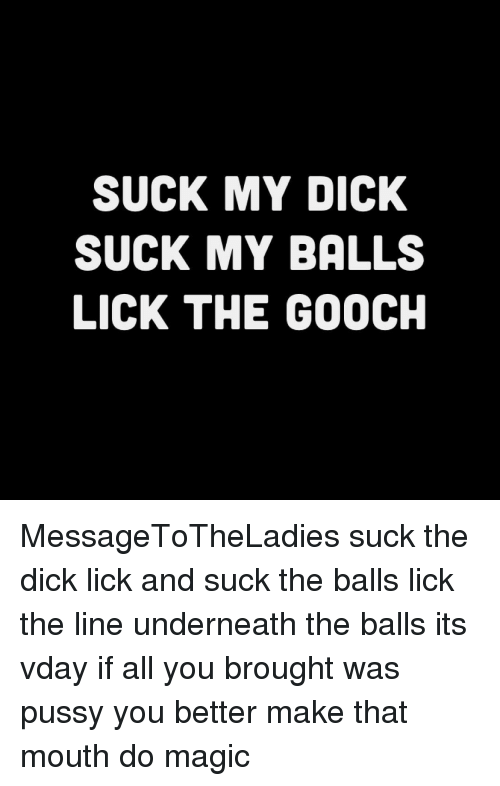 Lick my dick and suck my ball